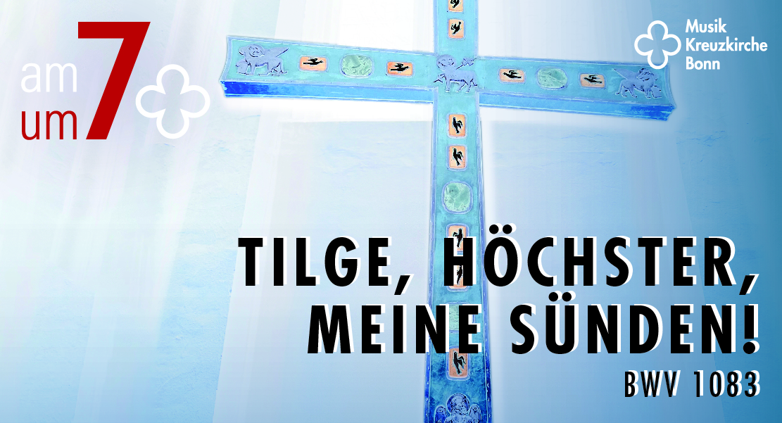 You are currently viewing „AM 7. UM 7“ – „TILGE, HÖCHSTER, MEINE SÜNDEN!“ – BWV 1083